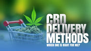 CBD Delivery Methods: Which One is Right for Me?